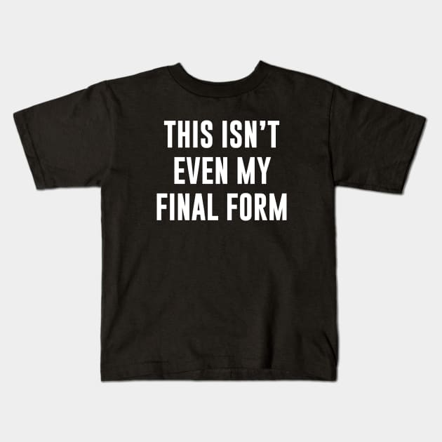 This Isn't Even My Final Form Kids T-Shirt by sunima